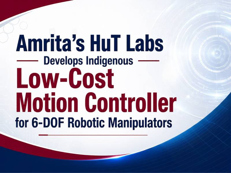 Amrita’s HuT Labs Develops Indigenous Low-Cost Motion Controller for 6-DOF Robotic Manipulators